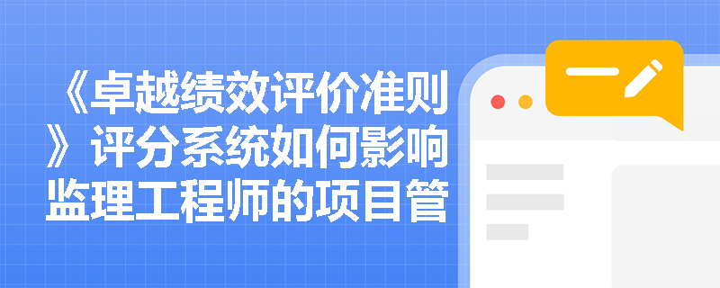 《卓越绩效评价准则》评分系统如何影响监理工程师的项目管理？