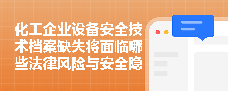 化工企业设备安全技术档案缺失将面临哪些法律风险与安全隐患？