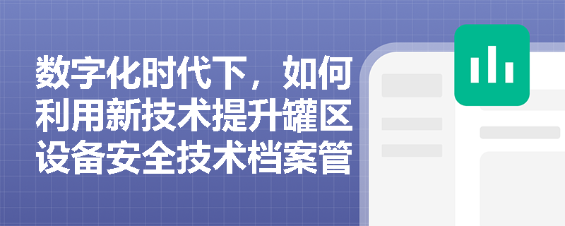 数字化时代下，如何利用新技术提升罐区设备安全技术档案管理效能？