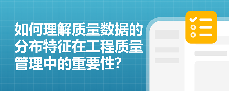 如何理解质量数据的分布特征在工程质量管理中的重要性？