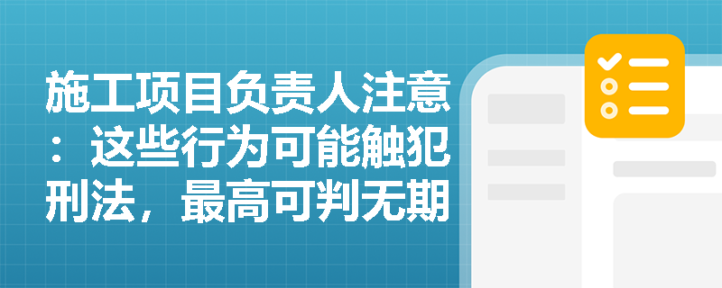 施工项目负责人注意：这些行为可能触犯刑法，最高可判无期徒刑！
