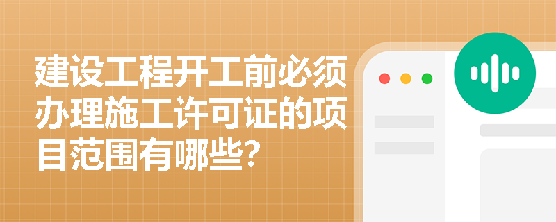 建设工程开工前必须办理施工许可证的项目范围有哪些？