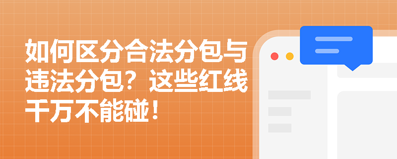 如何区分合法分包与违法分包？这些红线千万不能碰！
