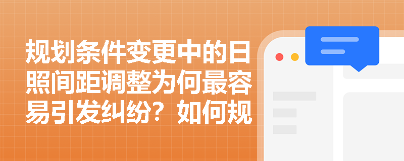 规划条件变更中的日照间距调整为何最容易引发纠纷？如何规避法律风险？