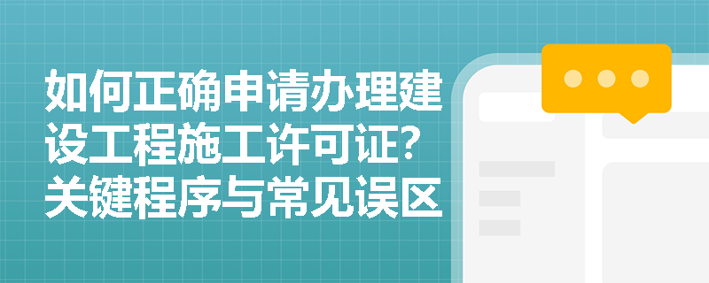 如何正确申请办理建设工程施工许可证?关键程序与常见误区解析 如何正确申请办理建设工程施工许可证?关键程序与常见误区解析