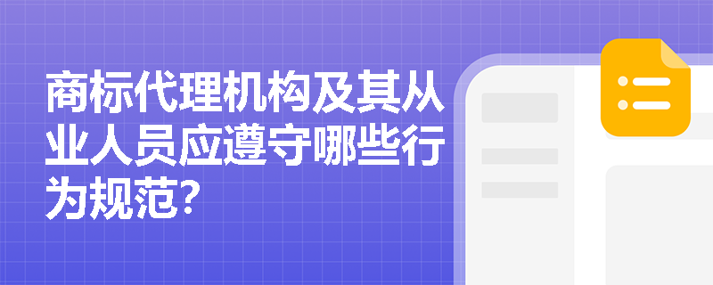 商标代理机构及其从业人员应遵守哪些行为规范？