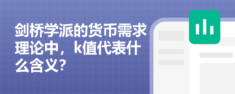 剑桥学派的货币需求理论中，k值代表什么含义？