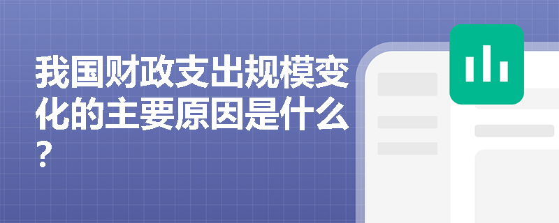 我国财政支出规模变化的主要原因是什么？