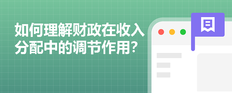如何理解财政在收入分配中的调节作用？