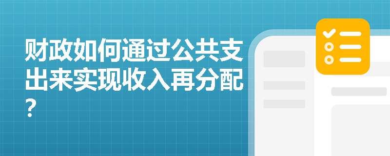 财政如何通过公共支出来实现收入再分配？