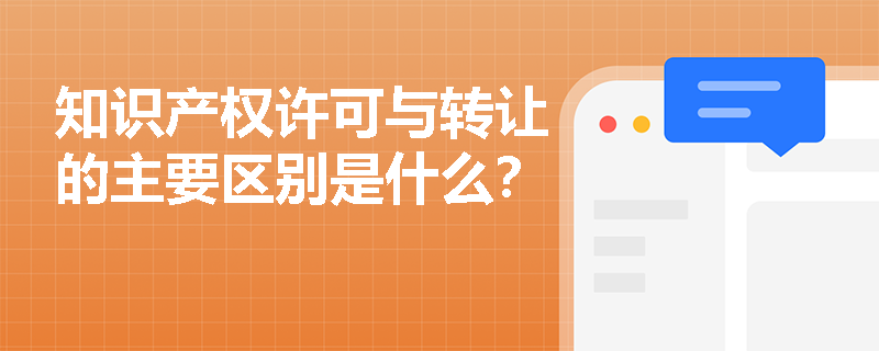 知识产权许可与转让的主要区别是什么？