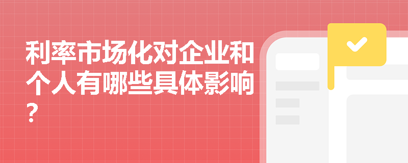 利率市场化对企业和个人有哪些具体影响？