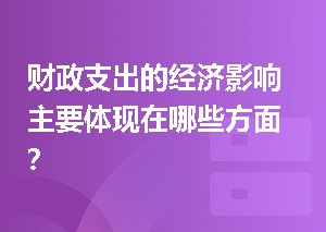 财政支出的经济影响主要体现在哪些方面？