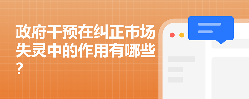 政府干预在纠正市场失灵中的作用有哪些？