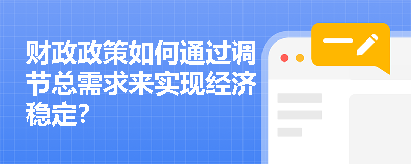 财政政策如何通过调节总需求来实现经济稳定？
