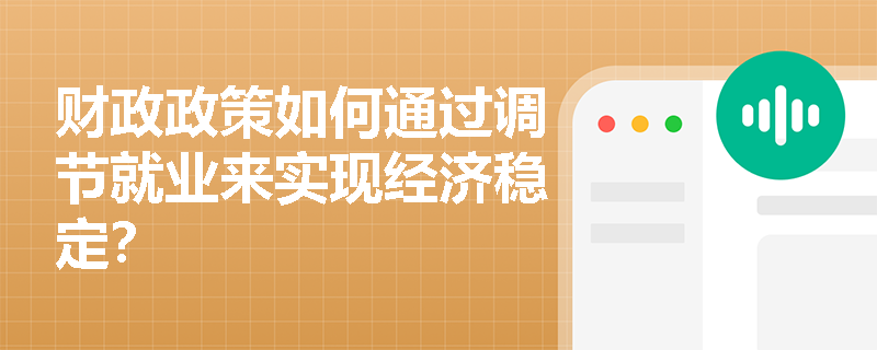 财政政策如何通过调节就业来实现经济稳定？