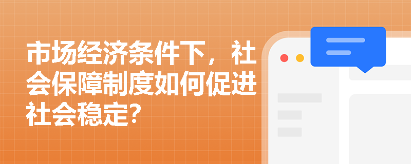 市场经济条件下，社会保障制度如何促进社会稳定？