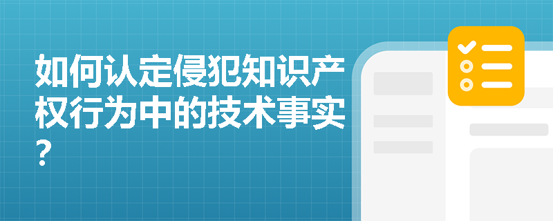 如何认定侵犯知识产权行为中的技术事实？