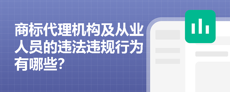 商标代理机构及从业人员的违法违规行为有哪些？