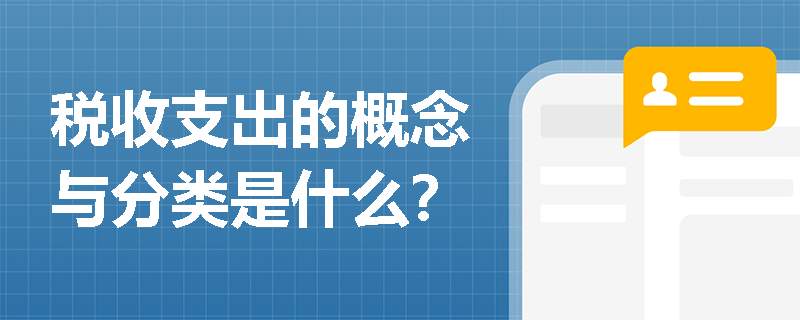 税收支出的概念与分类是什么? 税收支出的概念与分类是什么?