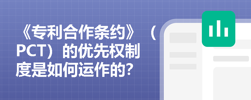 《专利合作条约》（PCT）的优先权制度是如何运作的？