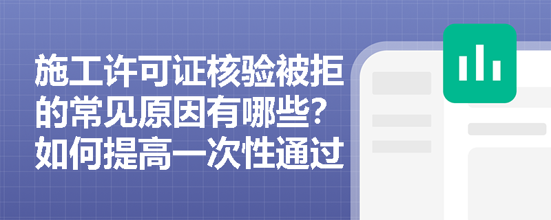 施工许可证核验被拒的常见原因有哪些？如何提高一次性通过率？