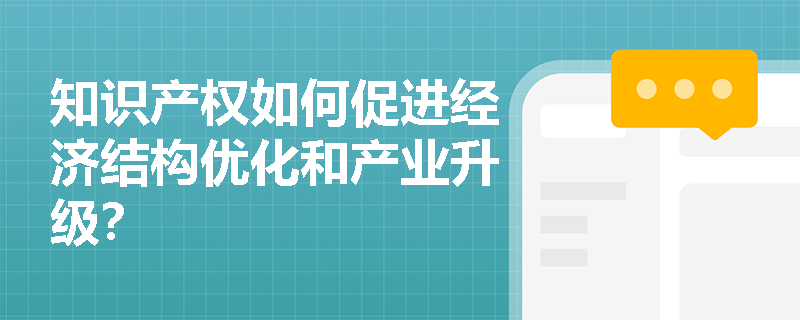 知识产权如何促进经济结构优化和产业升级？