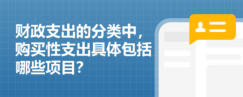 财政支出的分类中，购买性支出具体包括哪些项目？