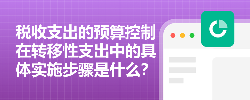 税收支出的预算控制在转移性支出中的具体实施步骤是什么？