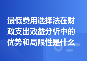 最低费用选择法在财政支出效益分析中的优势和局限性是什么？