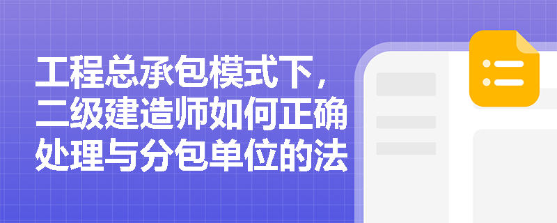 工程总承包模式下，二级建造师如何正确处理与分包单位的法律关系？