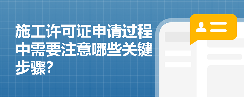施工许可证申请过程中需要注意哪些关键步骤? 施工许可证申请过程中需要注意哪些关键步骤?