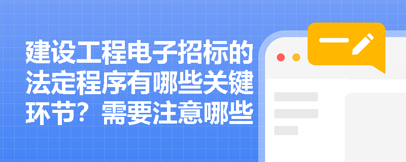 建设工程电子招标的法定程序有哪些关键环节？需要注意哪些法律风险？