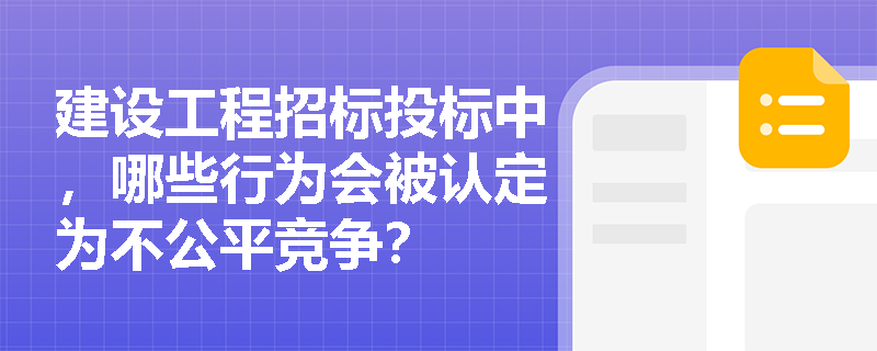 建设工程招标投标中，哪些行为会被认定为不公平竞争？