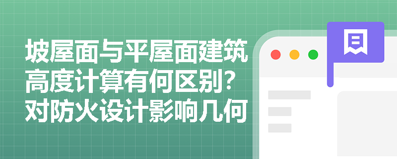 坡屋面与平屋面建筑高度计算有何区别？对防火设计影响几何？
