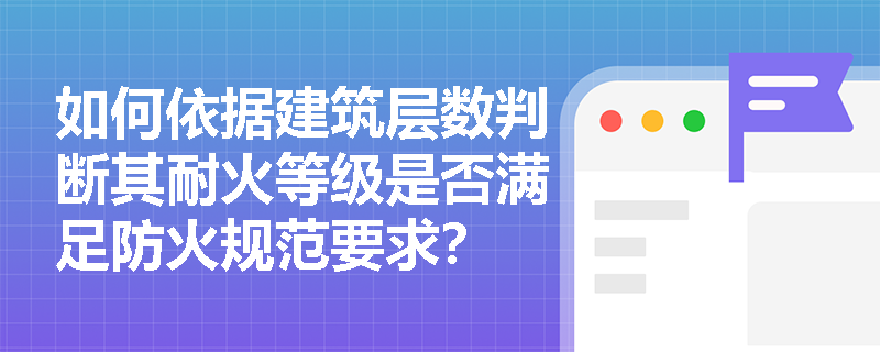 如何依据建筑层数判断其耐火等级是否满足防火规范要求？