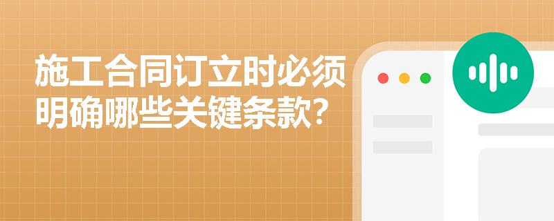 施工合同订立时必须明确哪些关键条款？