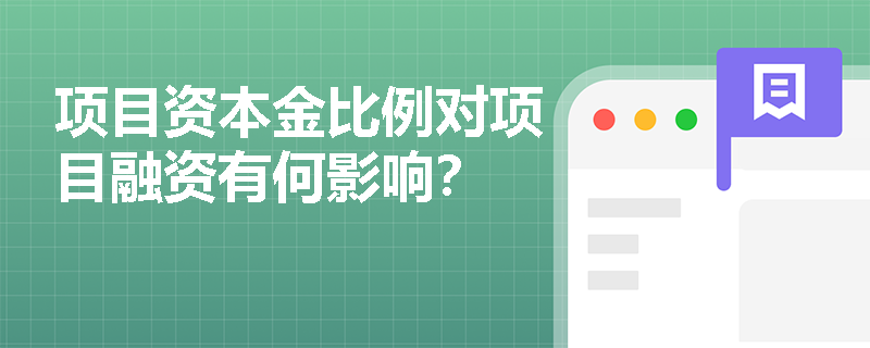 项目资本金比例对项目融资有何影响？