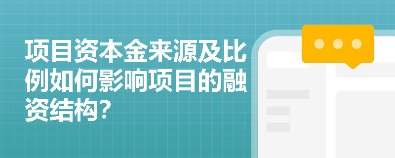 项目资本金来源及比例如何影响项目的融资结构？
