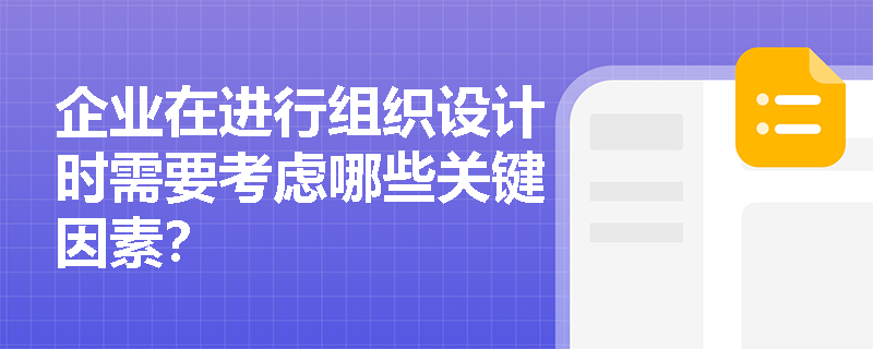企业在进行组织设计时需要考虑哪些关键因素？