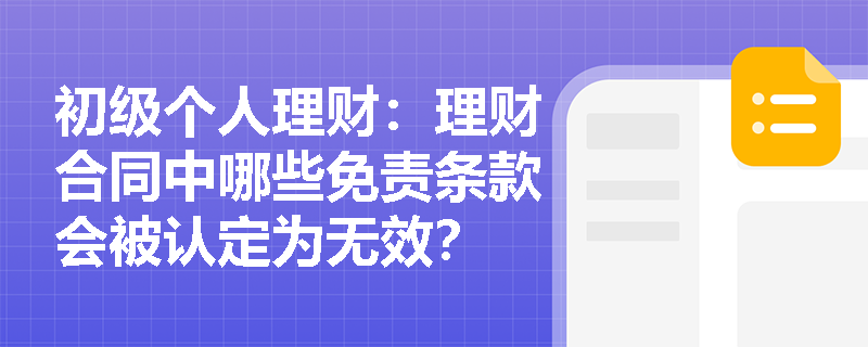 初级个人理财：理财合同中哪些免责条款会被认定为无效？