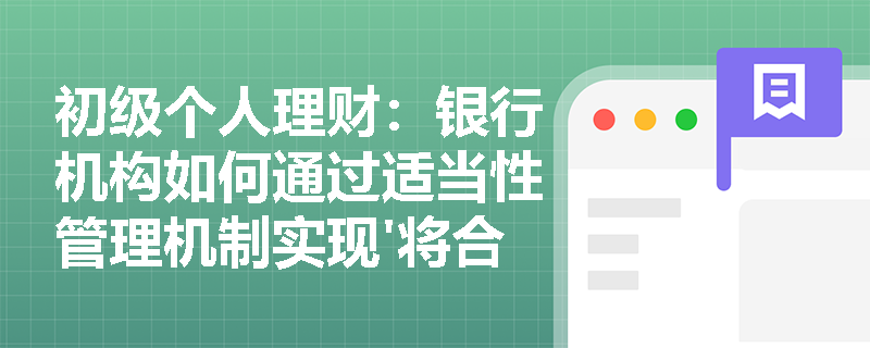 初级个人理财：银行机构如何通过适当性管理机制实现'将合适产品卖给合适客户'？