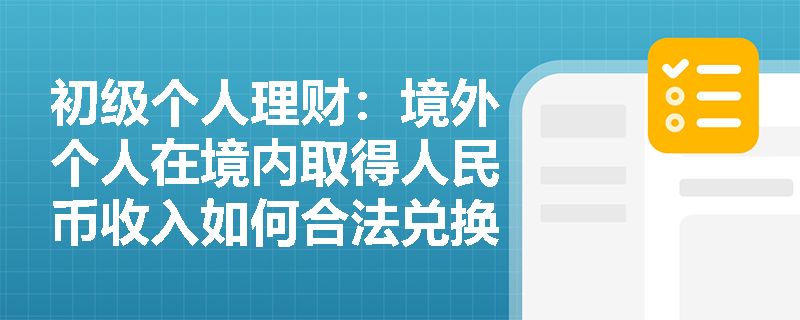 初级个人理财：境外个人在境内取得人民币收入如何合法兑换外汇？需要准备哪些材料？