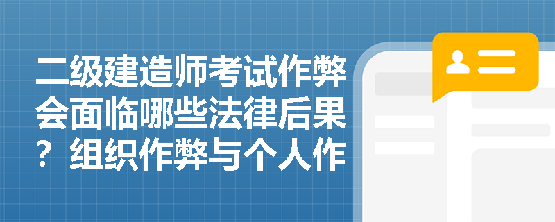 二级建造师考试作弊会面临哪些法律后果?组织作弊与个人作弊处罚有何不同? 二级建造师考试作弊会面临哪些法律后果?组织作弊与个人作弊处罚有何不同?