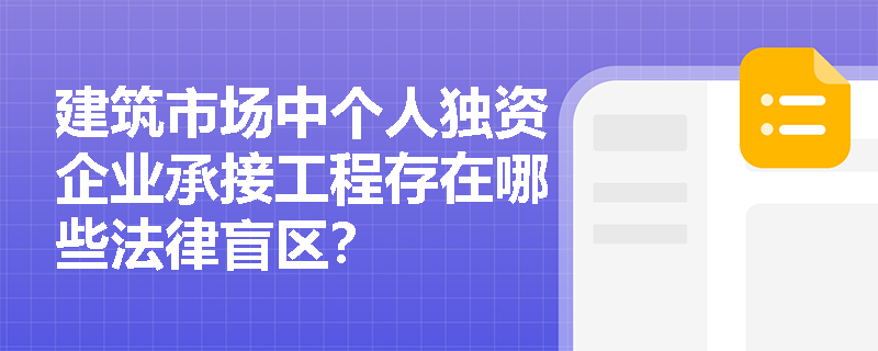 建筑市场中个人独资企业承接工程存在哪些法律盲区? 建筑市场中个人独资企业承接工程存在哪些法律盲区?