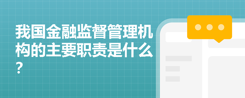我国金融监督管理机构的主要职责是什么? 我国金融监督管理机构的主要职责是什么?