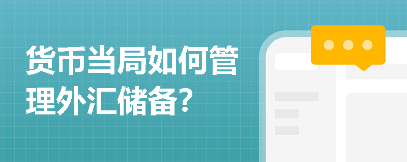 货币当局如何管理外汇储备? 货币当局如何管理外汇储备?