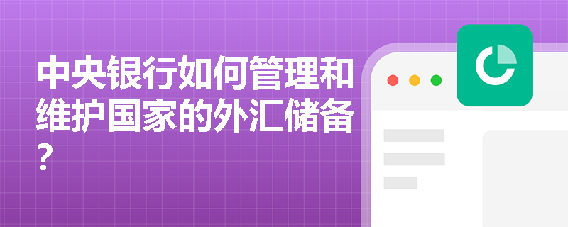 中央银行如何管理和维护国家的外汇储备? 中央银行如何管理和维护国家的外汇储备?