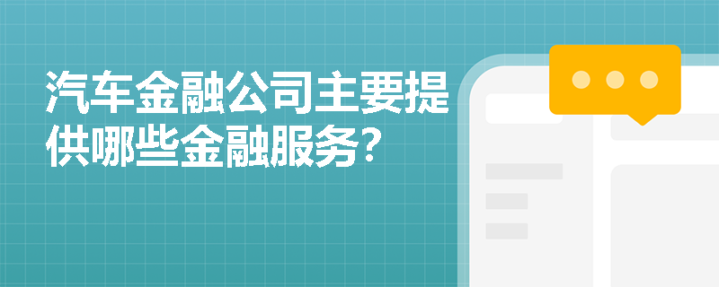 汽车金融公司主要提供哪些金融服务? 汽车金融公司主要提供哪些金融服务?