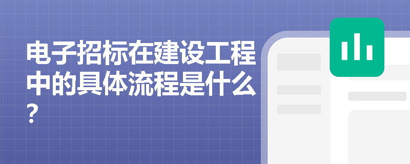 电子招标在建设工程中的具体流程是什么? 电子招标在建设工程中的具体流程是什么?